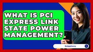 What Is PCI Express Link State Power Management? - Be App Savvy
