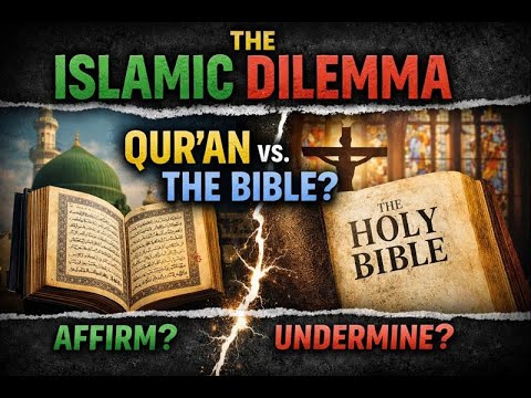 The Islamic Dilemma Explained: Does the Qur’an Affirm the Bible—and Undermine Islam?