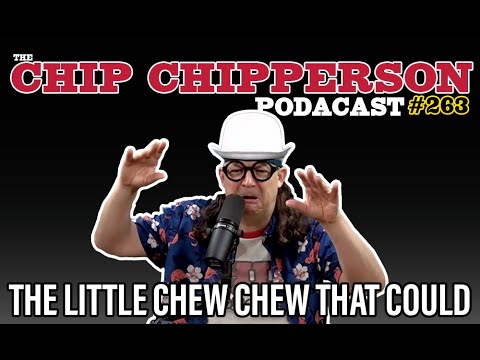 The Chip Chipperson Podacast 263 - THE LITTLE CHEW CHEW THAT COULD