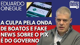 Oinegue: A culpa pela onda de boatos e Fake News sobre o PIX é do governo