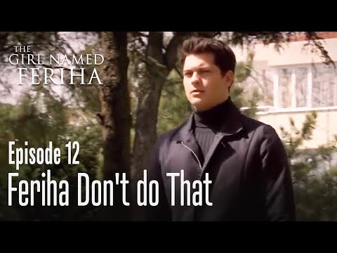Feriha don't do that - The Girl Named Feriha Episode 12