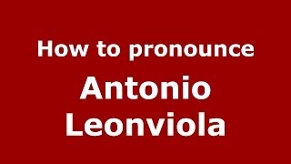 How to pronounce Antonio Leonviola