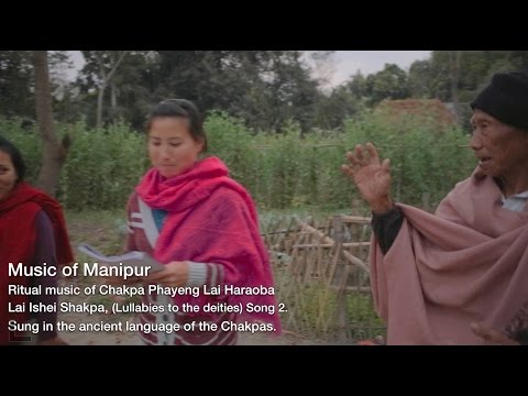 part 3: Chakpa Phayeng, Manipur. Lai Ishei Shakpa (Lullabies for the deities) Lai Haraoba