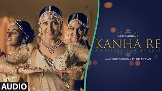 Full Audio: Kanha Re Song | Neeti Mohan | Shakti Mohan | Mukti Mohan | Latest Song 2018