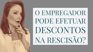 O empregador pode realizar descontos na rescisão?