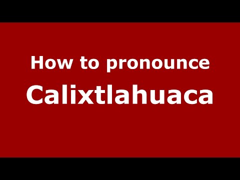 How to pronounce Calixtlahuaca (Mexico/Mexican Spanish) - PronounceNames.com