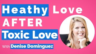Healthy Love After Toxic Love-With Denise Dominguez video
