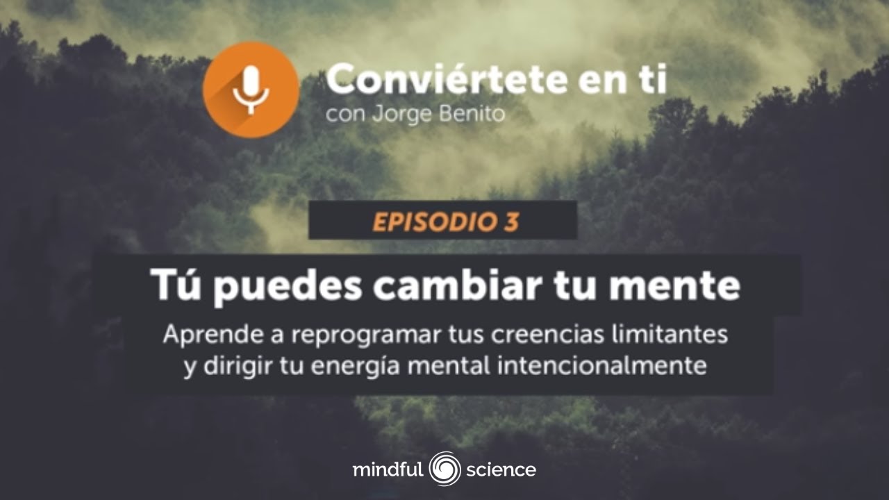 REPROGRAMACIÓN MENTAL: Cambia tus creencias limitantes - Podcast de MINDFUL SCIENCE (3/6)