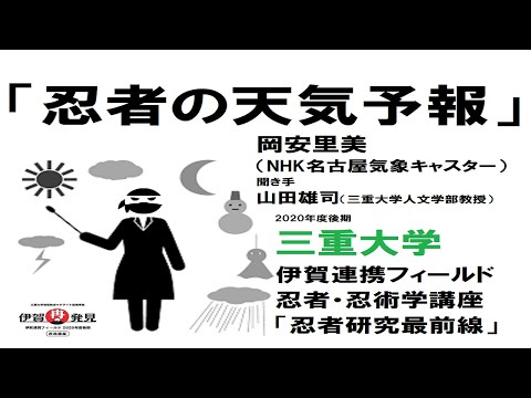 歴史文化学科 「忍者の天気予報」　岡安里美（NHK名古屋気象キャスター）聞き手：山田雄司　三重大学伊賀連携フィールド2020年度後期市民講座 「忍者・忍術学講座：忍者研究最前線」2020年10月24日