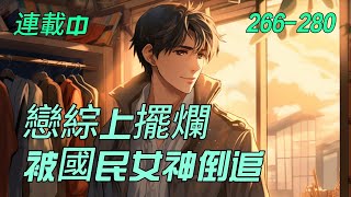 連載《戀綜上擺爛后，被國民女神倒追》266-280：穿越平行世界，方宇只想低调赚钱，没想到竟然被老妈逼着参加一档恋综。在恋综里，别人都在努力的凹人设，撒狗粮，练歌，唯独只有方宇想要尽快结束录制，下班。