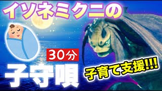 【赤ちゃんが寝る＆泣き止む】超爆睡!!!イソネミクニの子守唄【モンハンライズ：イソネミクニ】