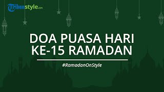 Berikut Amalan Doa Puasa Hari ke-15 Bulan Suci Ramadan