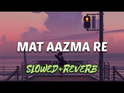 Mat aazma re - (slowed+reverb) | kk | lofi mix