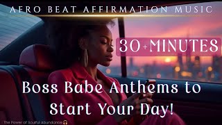 🎀Girl BOSS Afro beat Anthems to Start Your Day🌹| 30+ Minutes of HIGH Frequency Affirmation Music🎧