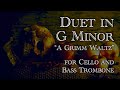 Duet In G Minor For Cello And Bass Trombone A Grimm Waltz
