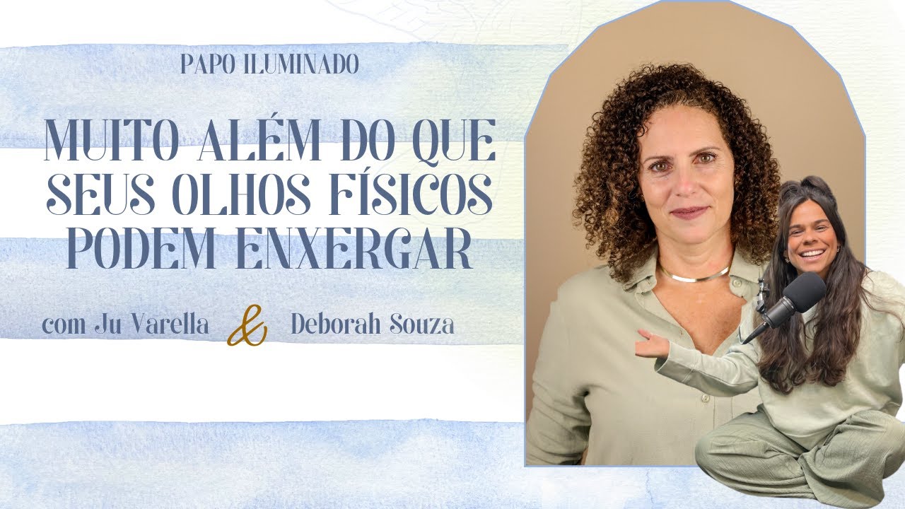 JU VARELLA E DEBORAH SOUZA: MUITO ALÉM DO QUE SEUS OLHOS FISICOS PODEM ENXEGAR | PROJETO FAROL