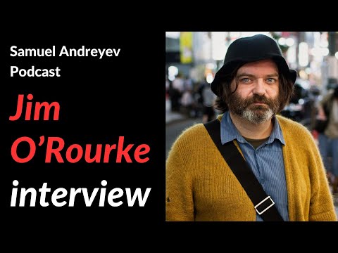 Jim O’Rourke on the Samuel Andreyev Podcast
