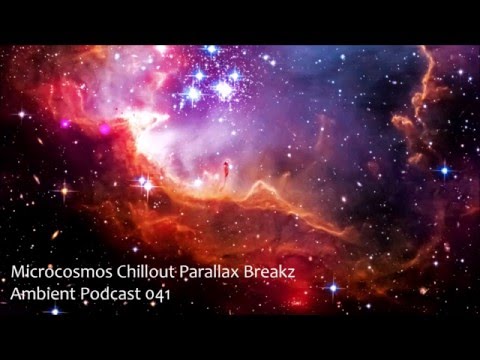 Microcosmos ChillOut - Parallax Breakz, Ambient Podcast #041 - Psybient Psychill Chillout Downtempo