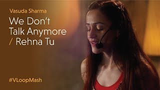 Charlie Puth - We Don&#39;t Talk Anymore / Rehna Tu - Vasuda Sharma #VLoopMash