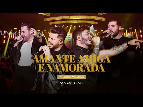Amante, Amiga e Namorada- Max e Luan Part. Guilherme e Benuto