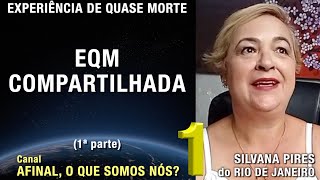 1/2 – EQM compartilhada - EQM de Silvana Pires | Experiência Quase Morte | NDE