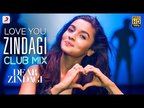 Love You Zindagi Club Mix - Dear Zindagi | Gauri S | Alia | Shah Rukh | Amit T | Kausar M