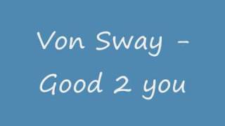 Von Sway - Good 2 You