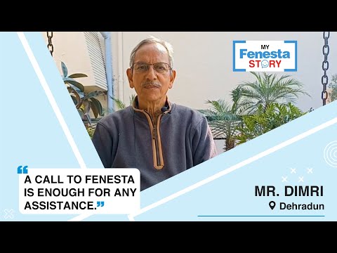 “A call to Fenesta is enough for any assistance” says Mr. S. D. Dimri
