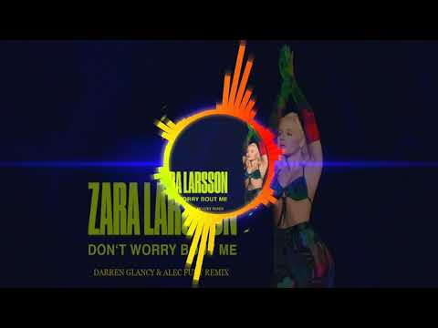 Darren Glancy & Alec Fury Remix- Zara Larsson Dont Worry About Me