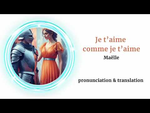 Maëlle - Je t'aime comme je t'aime. Pronunciation and translation