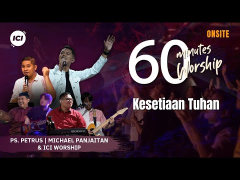 LIVE 60 MINUTES WORSHIP - KESETIAAN TUHAN feat Michael Panjaitan & ICI Worship