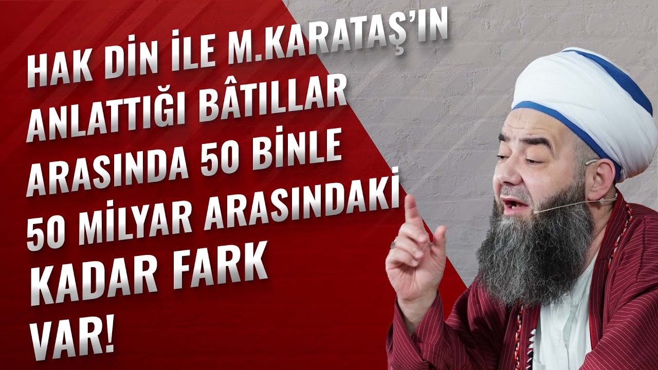 Hak Din ile M.Karataş’ın Anlattığı Bâtıllar Arasında 50 Binle 50 Milyar Arasındaki Kadar Fark Var!