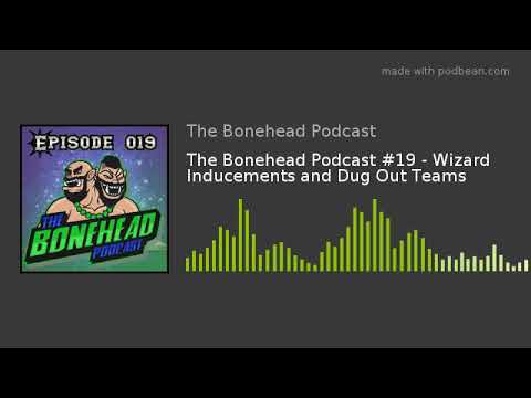 The Bonehead Podcast #19 - Wizard Inducements and Dug Out Teams