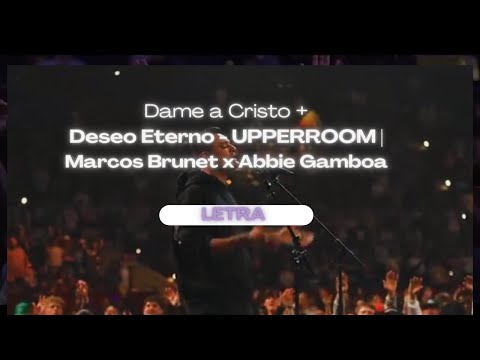 Dame a Cristo + Deseo Eterno - UPPERROOM | Marcos Brunet x Abbie Gamboa #letra