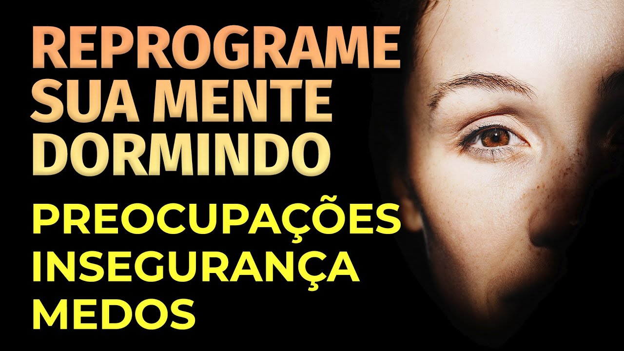 ABANDONE O MEDO, A INSEGURANÇA E AS PREOCUPAÇÕES | REPROGRAMAÇÃO MENTAL PARA OUVIR DORMINDO