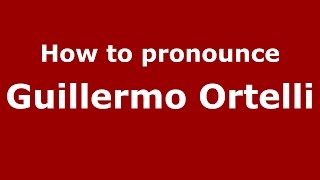 How to pronounce Guillermo Ortelli