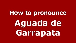 How to pronounce Aguada De Garrapata