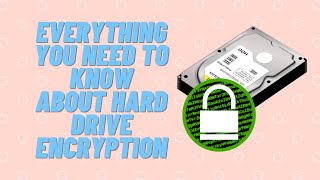 Everything You Need To Know About Hard Drive Encryption