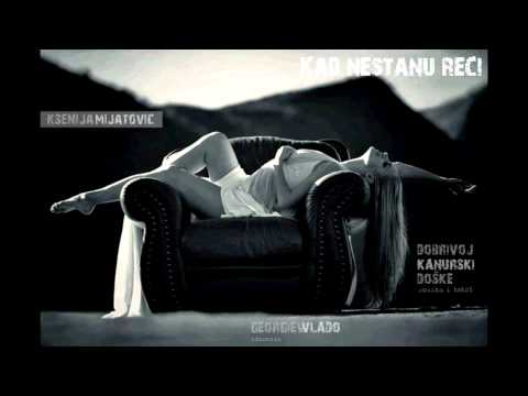 Kad nestanu reci   Ksenija Mijatović   D Kanurski Doške music