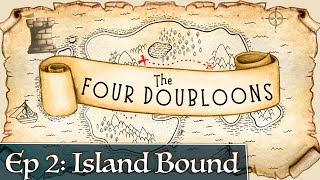 The Four Doubloons: Episode 2 - Island Bound