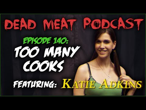 Too Many Cooks ft. Katie Adkins (Dead Meat Podcast #140)