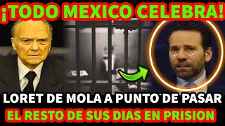 ¡TODO MEXICO CELEBRA! LORET DE MOLA A PUNTO DE PASAR SUS ULTIMOS DIAS EN PRISION