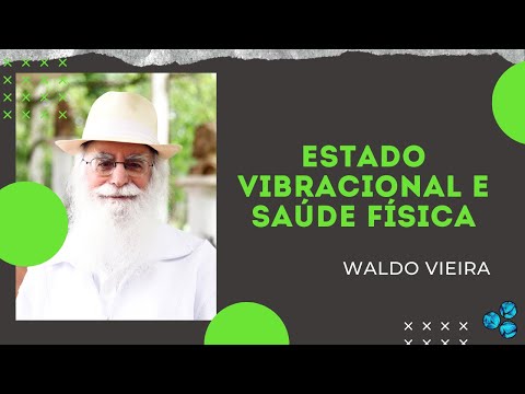 Estado Vibracional e Saúde Física - Waldo Vieira (Conscienciologia)
