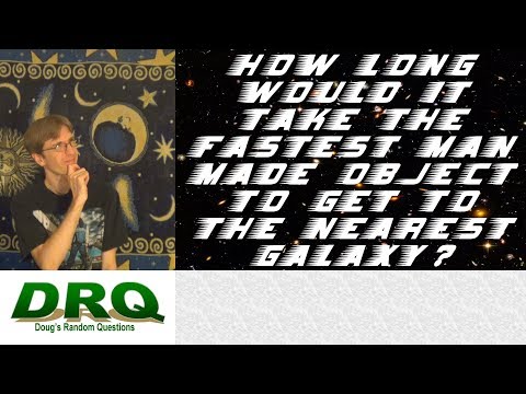 How long would it take the fastest man-made object to get to the nearest Galaxy?