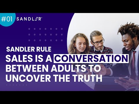 Sandler Rule #1: Sales is a conversation between adults to uncover the truth.