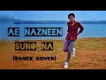 AE NAZNEEN SUNO NA DANCE COVER KASHISH KOTIAN