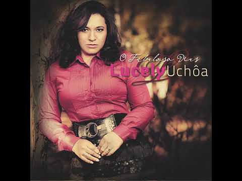 O Fabuloso Deus - Lucely Uchôa (letra na descrição)