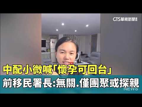 中配小微喊「懷孕可回台」　前移民署長：無關.僅團聚或探親