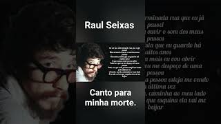 Raul Seixas ( Canto para minha morte ).