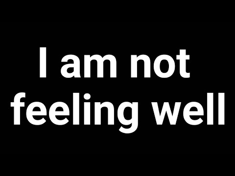 i am not feeling well